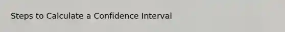 Steps to Calculate a Confidence Interval