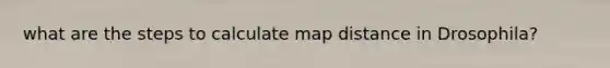 what are the steps to calculate map distance in Drosophila?