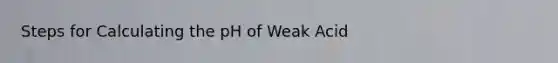 Steps for Calculating the pH of Weak Acid