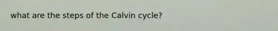 what are the steps of the Calvin cycle?