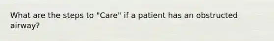 What are the steps to "Care" if a patient has an obstructed airway?