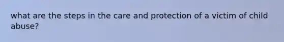 what are the steps in the care and protection of a victim of child abuse?