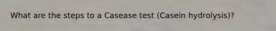 What are the steps to a Casease test (Casein hydrolysis)?