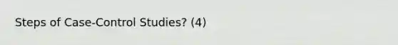 Steps of Case-Control Studies? (4)