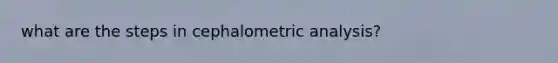 what are the steps in cephalometric analysis?