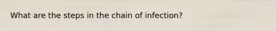 What are the steps in the chain of infection?