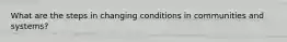 What are the steps in changing conditions in communities and systems?