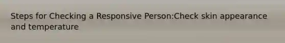 Steps for Checking a Responsive Person:Check skin appearance and temperature