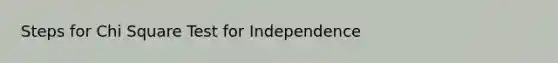 Steps for Chi Square Test for Independence