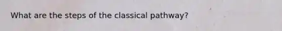 What are the steps of the classical pathway?