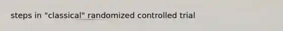 steps in "classical" randomized controlled trial