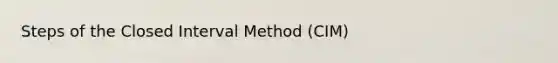 Steps of the Closed Interval Method (CIM)