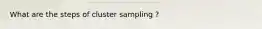 What are the steps of cluster sampling ?