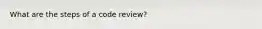 What are the steps of a code review?