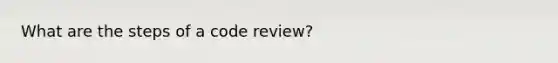 What are the steps of a code review?