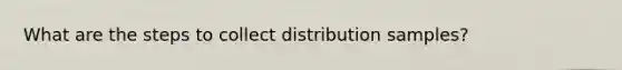 What are the steps to collect distribution samples?