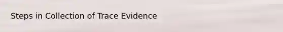 Steps in Collection of Trace Evidence