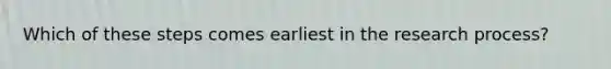 Which of these steps comes earliest in the research process?