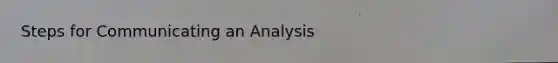 Steps for Communicating an Analysis