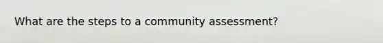 What are the steps to a community assessment?
