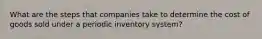 What are the steps that companies take to determine the cost of goods sold under a periodic inventory system?