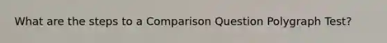 What are the steps to a Comparison Question Polygraph Test?