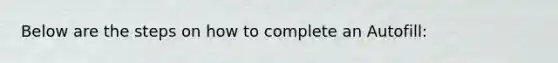 Below are the steps on how to complete an Autofill: