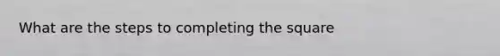 What are the steps to completing the square