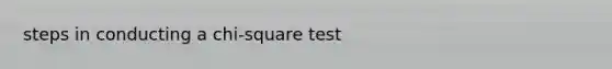 steps in conducting a chi-square test