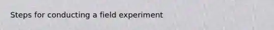 Steps for conducting a field experiment