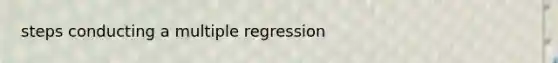 steps conducting a multiple regression