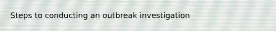 Steps to conducting an outbreak investigation