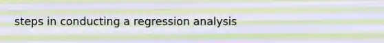 steps in conducting a regression analysis