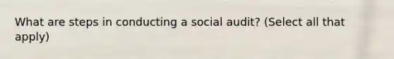 What are steps in conducting a social audit? (Select all that apply)