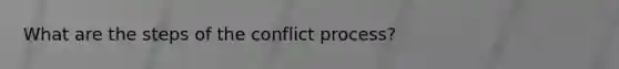 What are the steps of the conflict process?