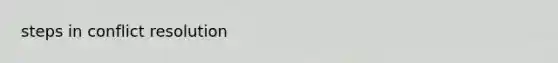 steps in <a href='https://www.questionai.com/knowledge/kfU17MLdjh-conflict-resolution' class='anchor-knowledge'>conflict resolution</a>