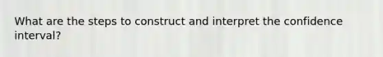 What are the steps to construct and interpret the confidence interval?