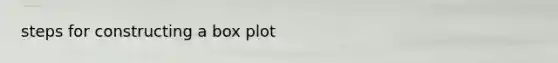 steps for constructing a box plot