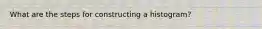 What are the steps for constructing a histogram?