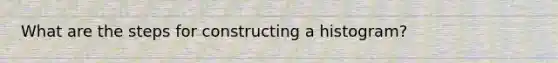 What are the steps for constructing a histogram?