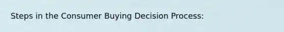 Steps in the Consumer Buying Decision Process: