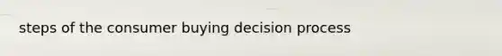 steps of the consumer buying decision process