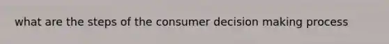 what are the steps of the consumer decision making process