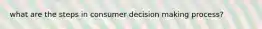 what are the steps in consumer decision making process?