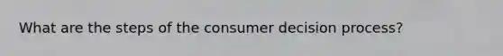 What are the steps of the consumer decision process?