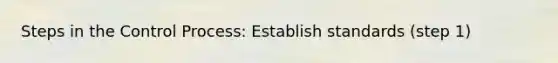 Steps in the Control Process: Establish standards (step 1)