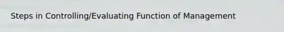 Steps in Controlling/Evaluating Function of Management