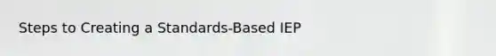 Steps to Creating a Standards-Based IEP