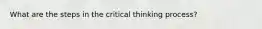 What are the steps in the critical thinking process?