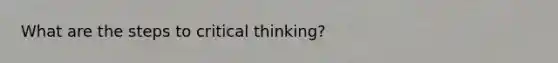 What are the steps to critical thinking?